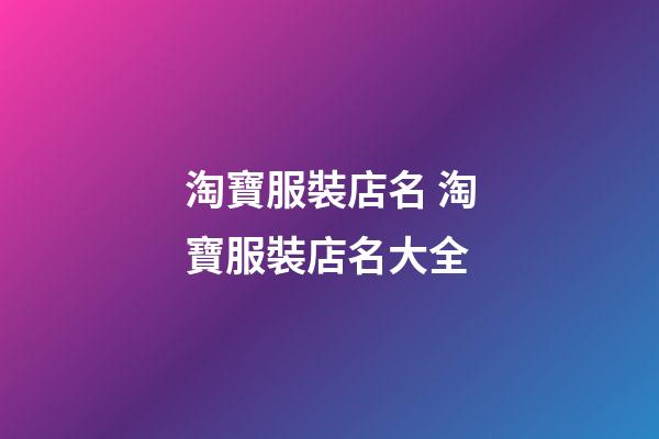 淘寶服裝店名 淘寶服裝店名大全-第1張-店鋪起名-玄機(jī)派